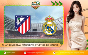 Nhận Định Real Madrid vs Atlético de Madrid